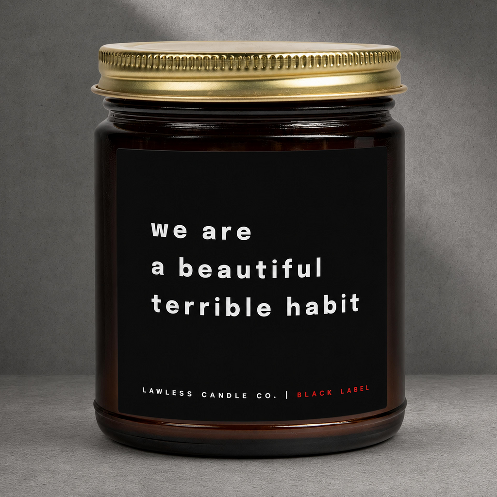 we are a beautiful terrible habit
