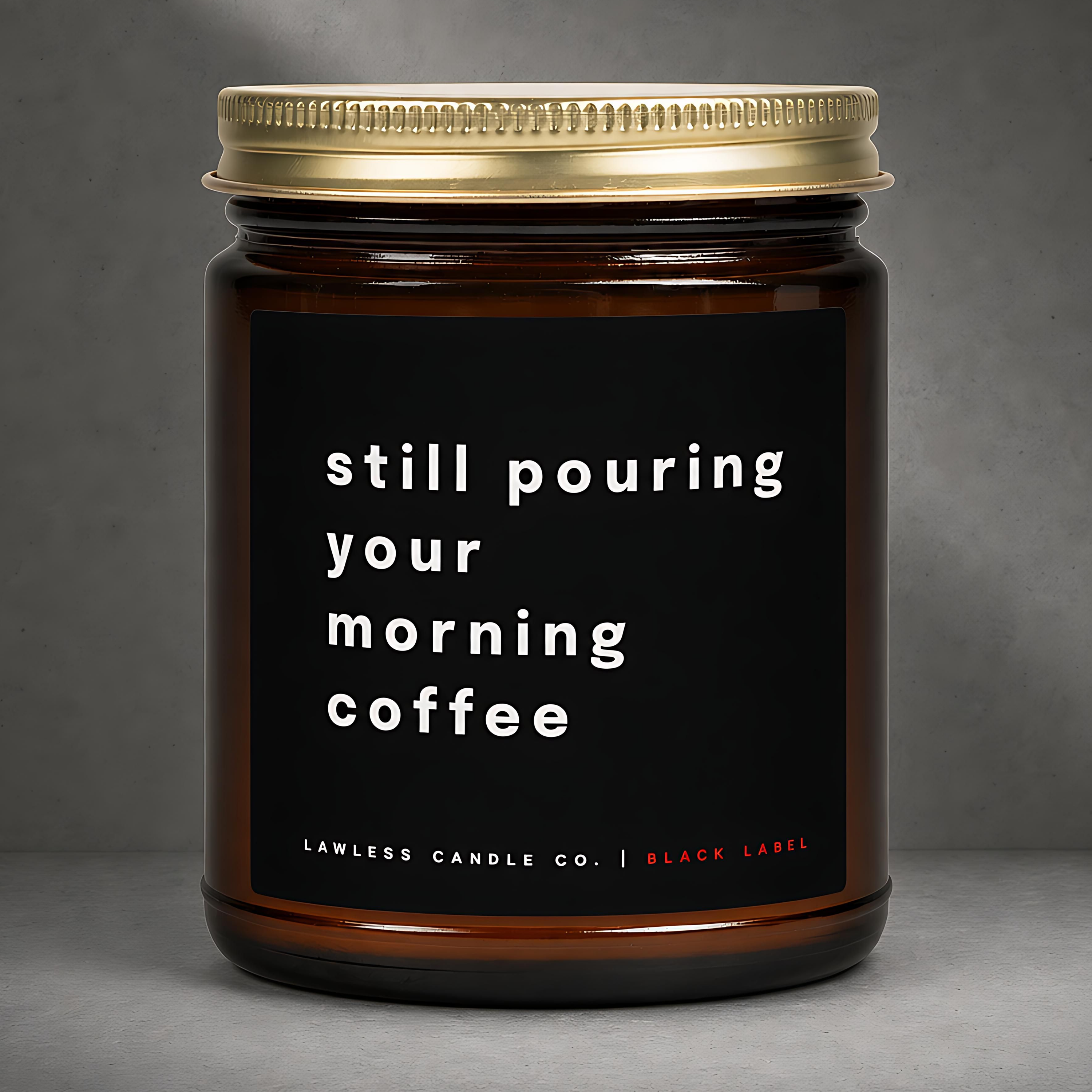 still pouring your morning coffee